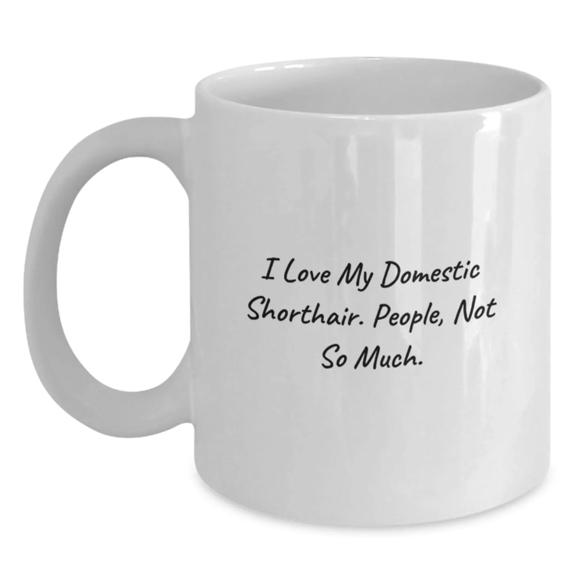 Funny Domestic Shorthair Cat Gifts from Family, White Coffee Mugs with 'I Love My Domestic Shorthair. People, Not So Much.' Quote for Birthday Unique Gifts