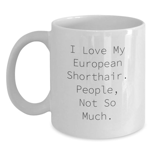 Funny European Shorthair Cat Lovers Gifts from Friends for Graduation Unique White Coffee Mug - I Love My European Shorthair. People, Not So Much. - Main