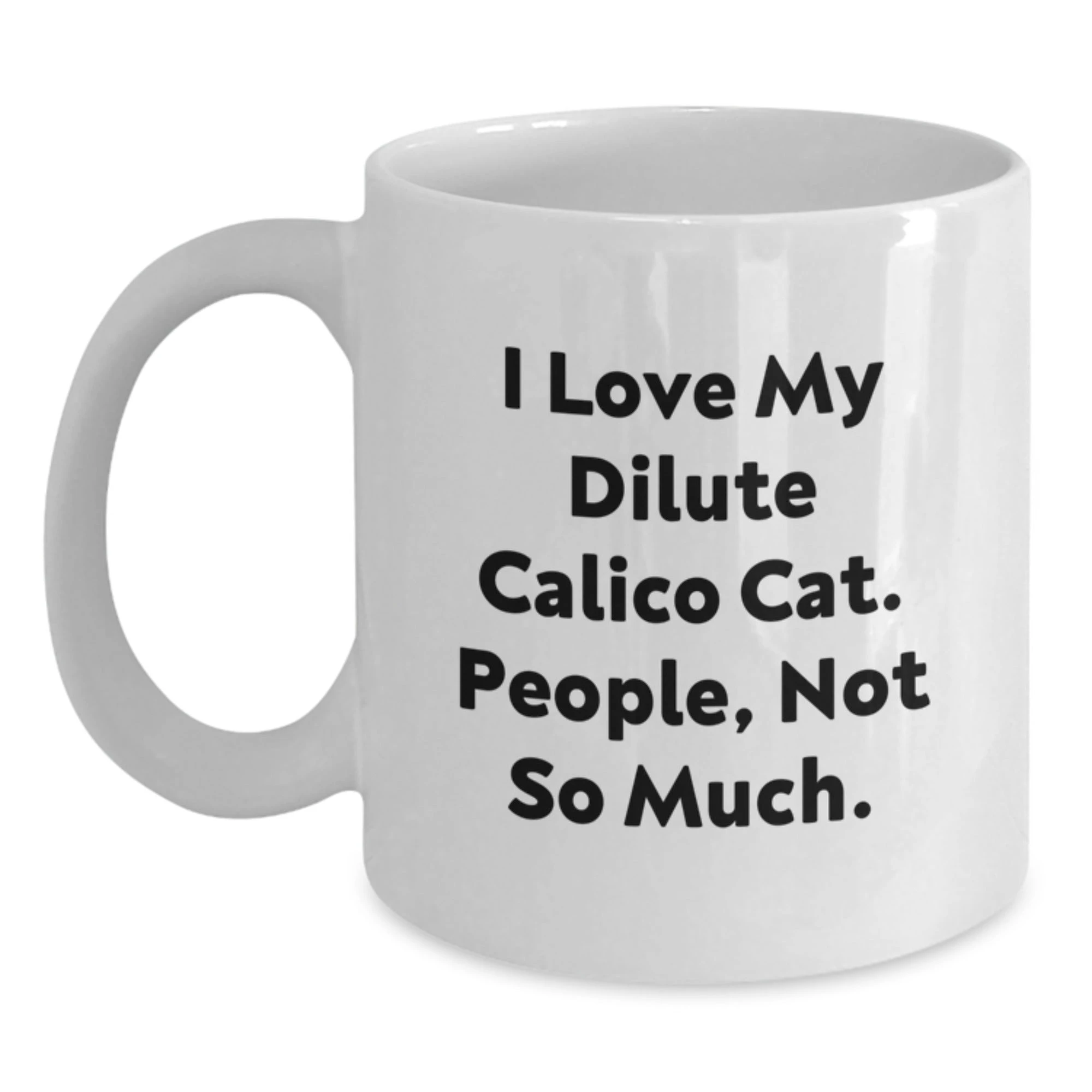 Funny Dilute Calico Cat Gifts from Family - White Coffee Mug for Graduation 'I Love My Dilute Calico Cat. People, Not So Much.'
