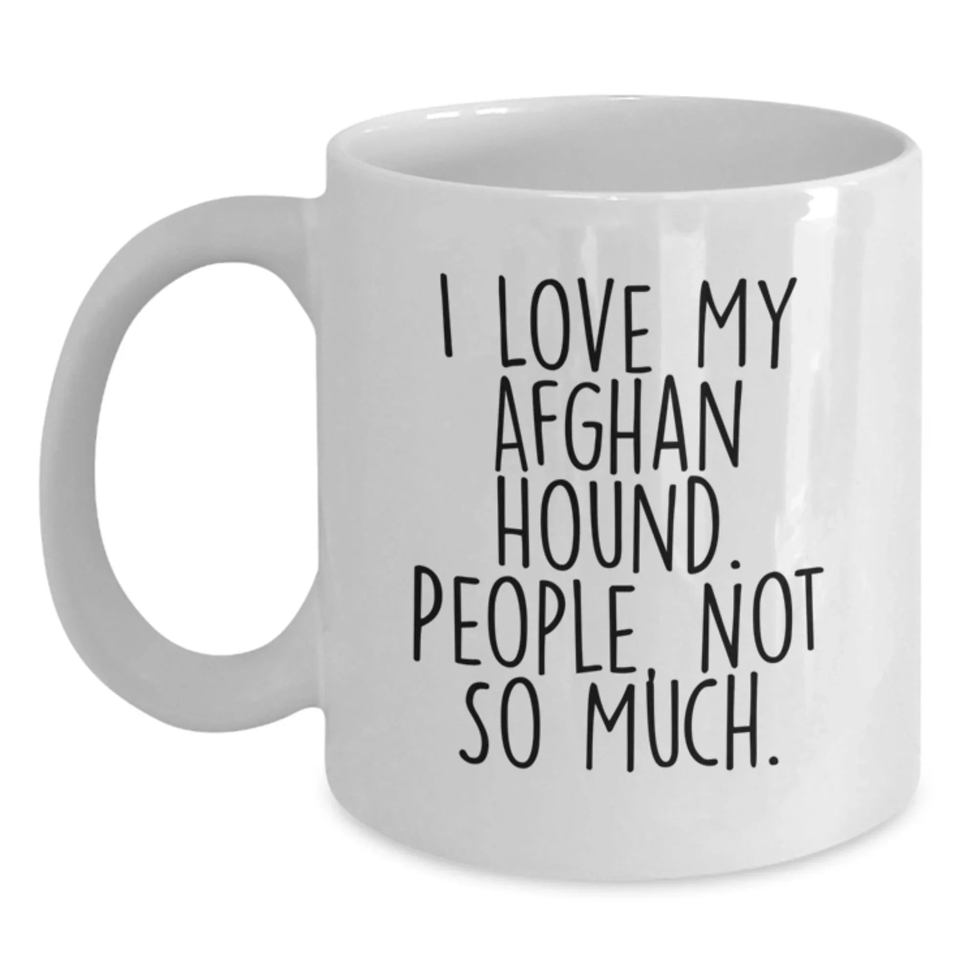 Funny Afghan Hound Dog Lover's Gifts from Friends for Christmas Unique Mugs, 'I Love My Afghan Hound. People, Not So Much.' Quote, White Coffee Mug, Best Birthday, White Ceramic Mug, 11oz or 15oz