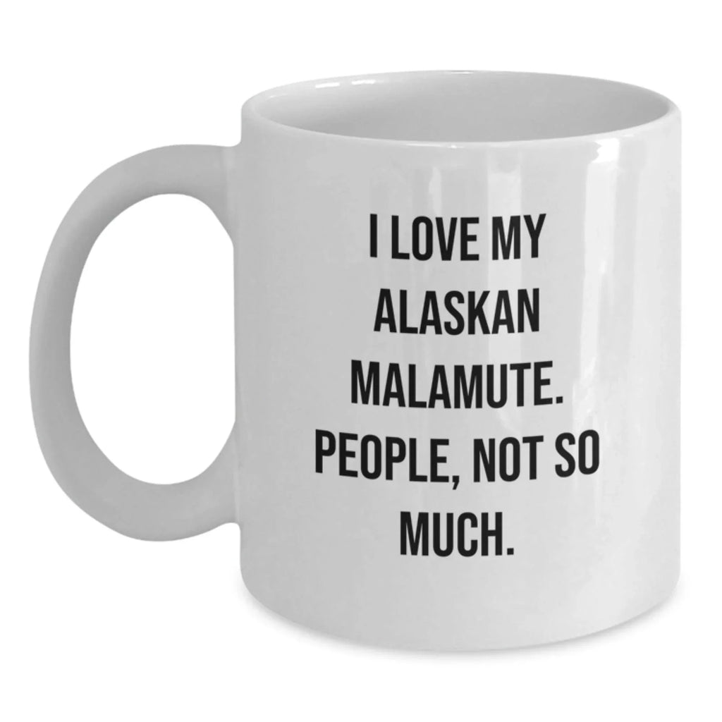 Alaskan Malamute Dog Enthusiast White Coffee Mug - I Love My Alaskan Malamute People Not So Much Gift for Christmas