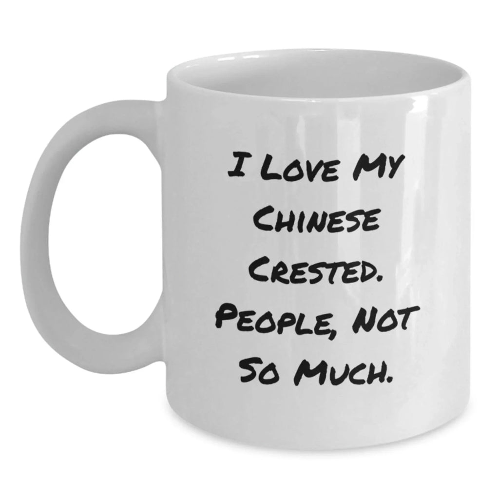 Funny Chinese Crested Dog Gifts for Men from Friends, White Coffee Mug, I Love My Chinese Crested. People, Not So Much. Birthday Unique Gifts