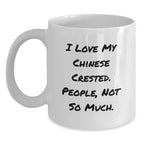 Funny Chinese Crested Dog Gifts for Men from Friends, White Coffee Mug, I Love My Chinese Crested. People, Not So Much. Birthday Unique Gifts