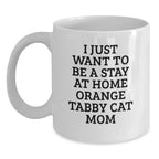 Funny Orange Tabby Cat Gifts from Mom to Daughter for Christmas Unique Mug, I Just Want To Be A Stay At Home Orange Tabby Cat Mom