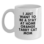 Funny Orange Tabby Cat Gifts from Friends for Orange Tabby Cat Lovers Unique White Coffee Mug, I Just Want To Be A Stay At Home Orange Tabby Cat Mom Valentine's