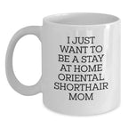 Oriental Shorthair Cat Gifts from Men, Women, or Friends, Funny Quote I Just Want To Be A Stay At Home Oriental Shorthair Mom White Coffee Mug for Valentine's Unique Gifts