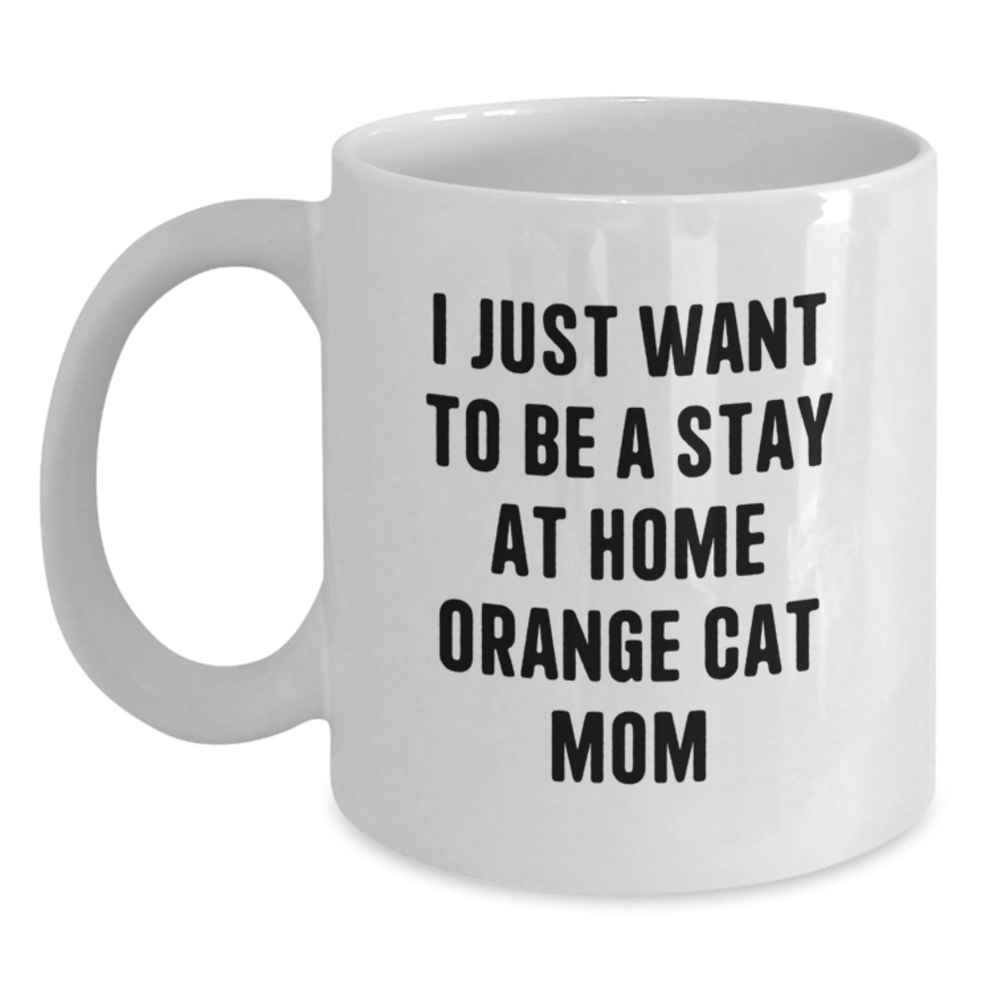Funny Orange Cat Mom White Coffee Mug, Gifts from Friends to Orange Cat Lovers, Birthday Unique Presents, 'I Just Want To Be A Stay At Home Orange Cat Mom' - Main