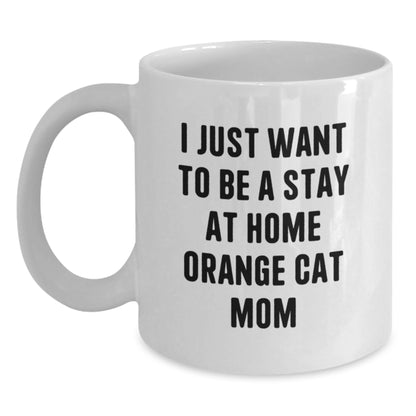 Funny Orange Cat Mom White Coffee Mug, Gifts from Friends to Orange Cat Lovers, Birthday Unique Presents, 'I Just Want To Be A Stay At Home Orange Cat Mom' - Main