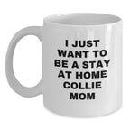 Funny Collie Dog Gifts for Men from Mom - I Just Want To Be A Stay At Home Collie Mom White Coffee Mug for Birthday Unique Gifts