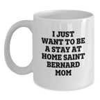 Saint Bernard Dog Mom Gifts Funny White Coffee Mug, I Just Want To Be A Stay At Home Saint Bernard Mom Quotes, Birthday Unique Gifts for Saint Bernard Dog Lovers, Gifts from Mom to Family and Friends