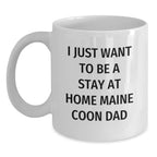 Maine Coon Cat Lover's Funny White Coffee Mug, Ideal Gift for Dad, I Just Want To Be A Stay At Home Maine Coon Dad, White Ceramic, Christmas Unique Gifts for Men from Family