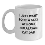 Funny Himalayan Cat Gifts from Men, Unique White Coffee Mug for Him - I Just Want To Be A Stay At Home Himalayan Cat Dad, Christmas Unique Gifts
