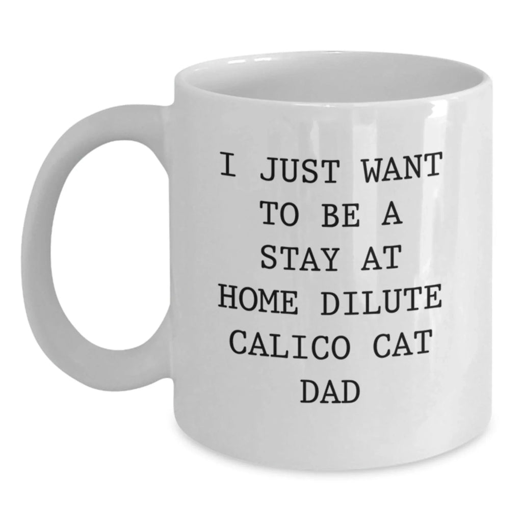 Funny Dilute Calico Cat Dad Gifts - I Just Want To Be A Stay At Home Dilute Calico Cat Dad White Coffee Mug for Birthday Unique Gifts from Family, Friends, Coworkers