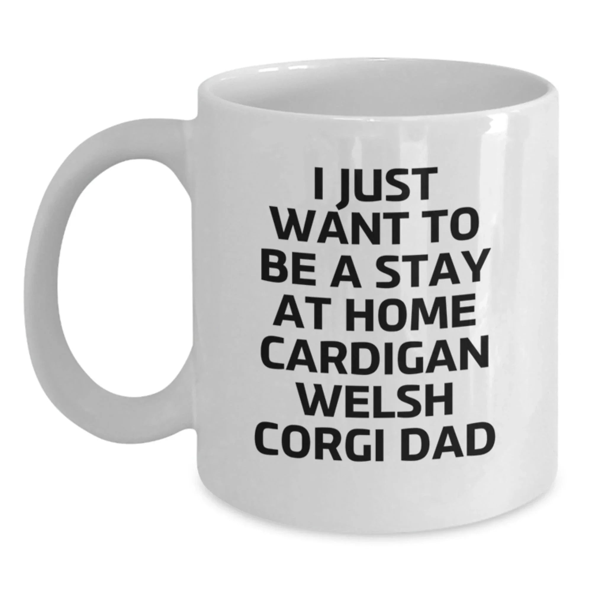 Cardigan Welsh Corgi Dog Funny Gifts from Men to Friends, White Coffee Mug, I Just Want to Be a Stay at Home Cardigan Welsh Corgi Dad, Birthday Unique Gifts for Cardigan Welsh Corgi Dog Lovers