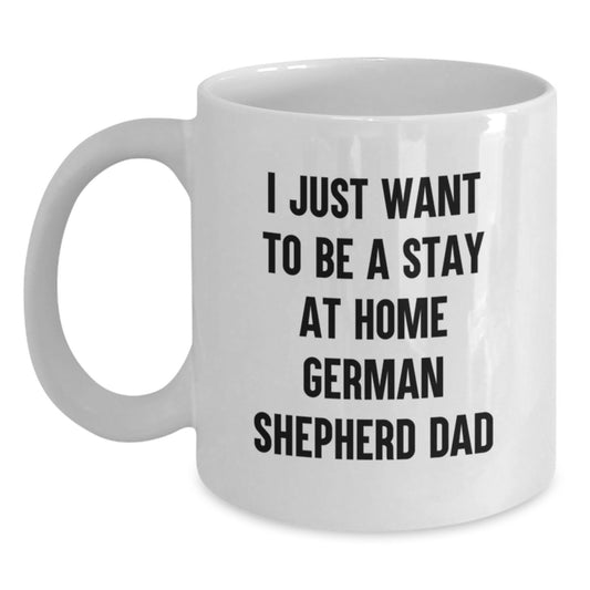 Funny German Shepherd Dog Gifts for Men from Friends - White Coffee Mug for I Just Want To Be A Stay At Home Dad, Unique Graduation Gifts - Main