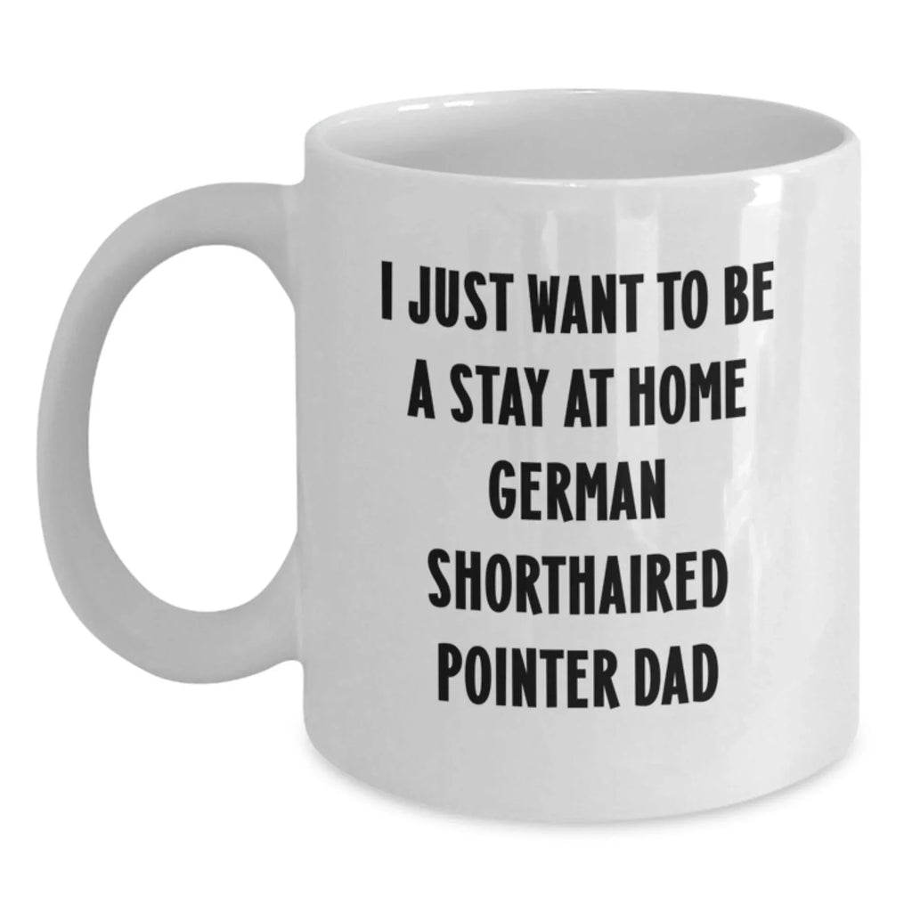 Funny German Shorthaired Pointer Dog Gifts from Mom - I Just Want To Be A Stay At Home German Shorthaired Pointer Dad Mugs for Men, German Shorthaired Pointer Dog Lovers Christmas Unique Gifts Ideas