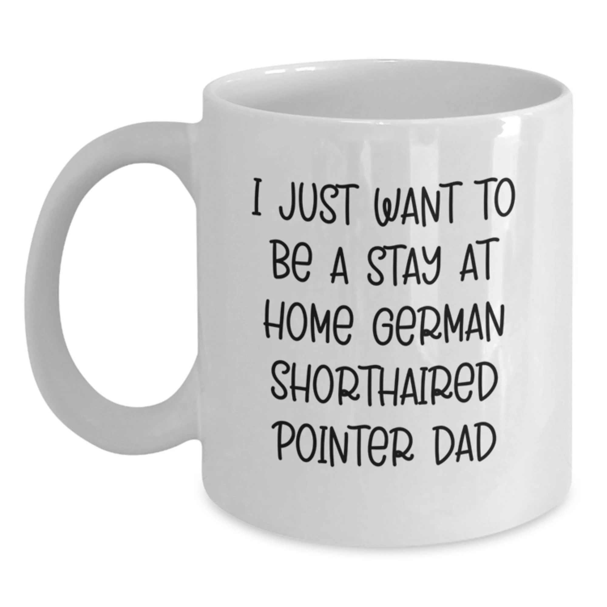 Funny German Shorthaired Pointer Dog Gifts for Dad, German Shorthaired Pointer Dad Coffee Mug, I Just Want To Be A Stay At Home German Shorthaired Pointer Dad Christmas Unique
