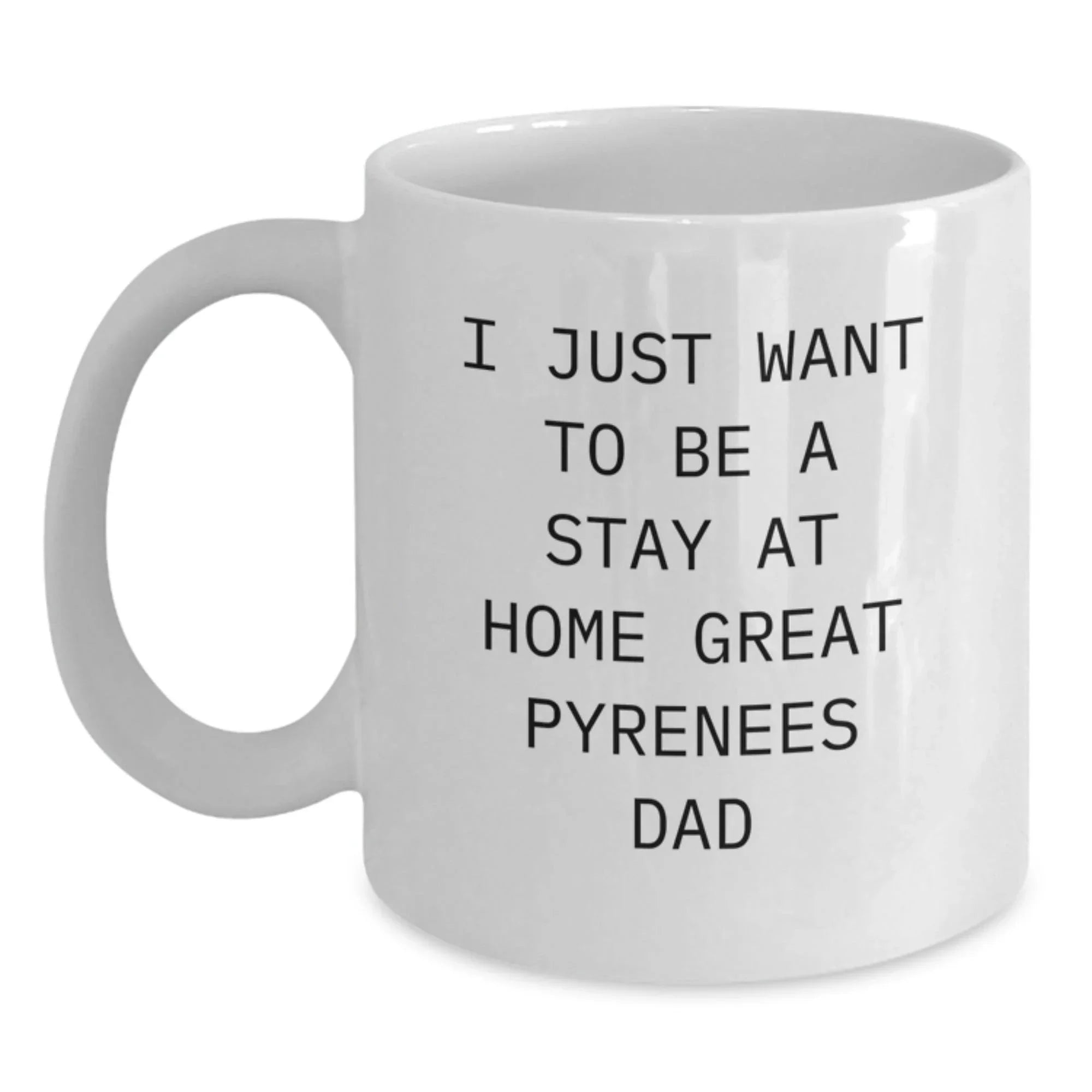 Funny Great Pyrenees Dog Gifts for Men, White Coffee Mug with I Just Want To Be A Stay At Home Great Pyrenees Dad Quote, Christmas Unique Gifts from Friends