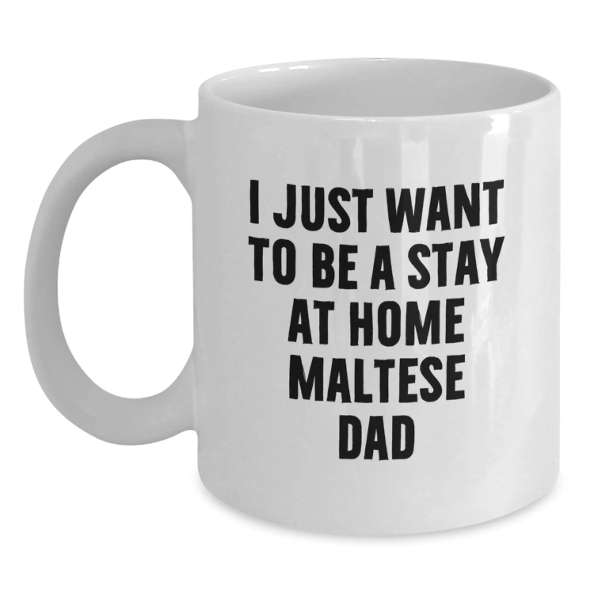 Funny Maltese Dog Gifts for Men, White Coffee Mug, I Just Want To Be A Stay At Home Maltese Dad, Christmas Unique