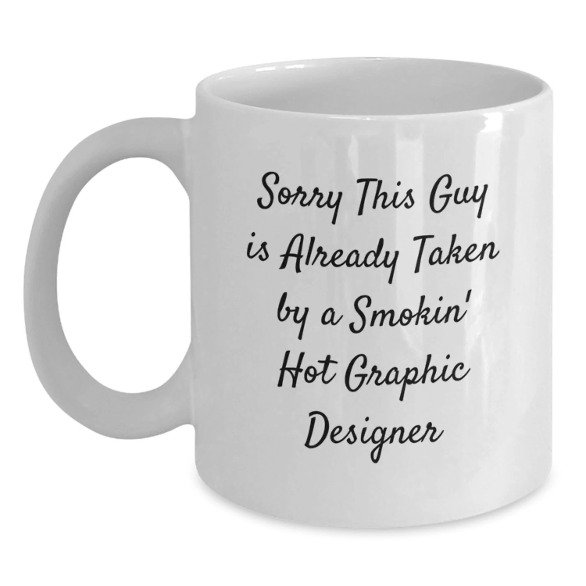 Funny Graphic Designer Gifts for Women - White Coffee Mug with 'Sorry This Guy Is Already Taken By A Smokin' Hot Graphic Designer' Quote, Unique Christmas Unique Gifts from Sister to Graphic Designer
