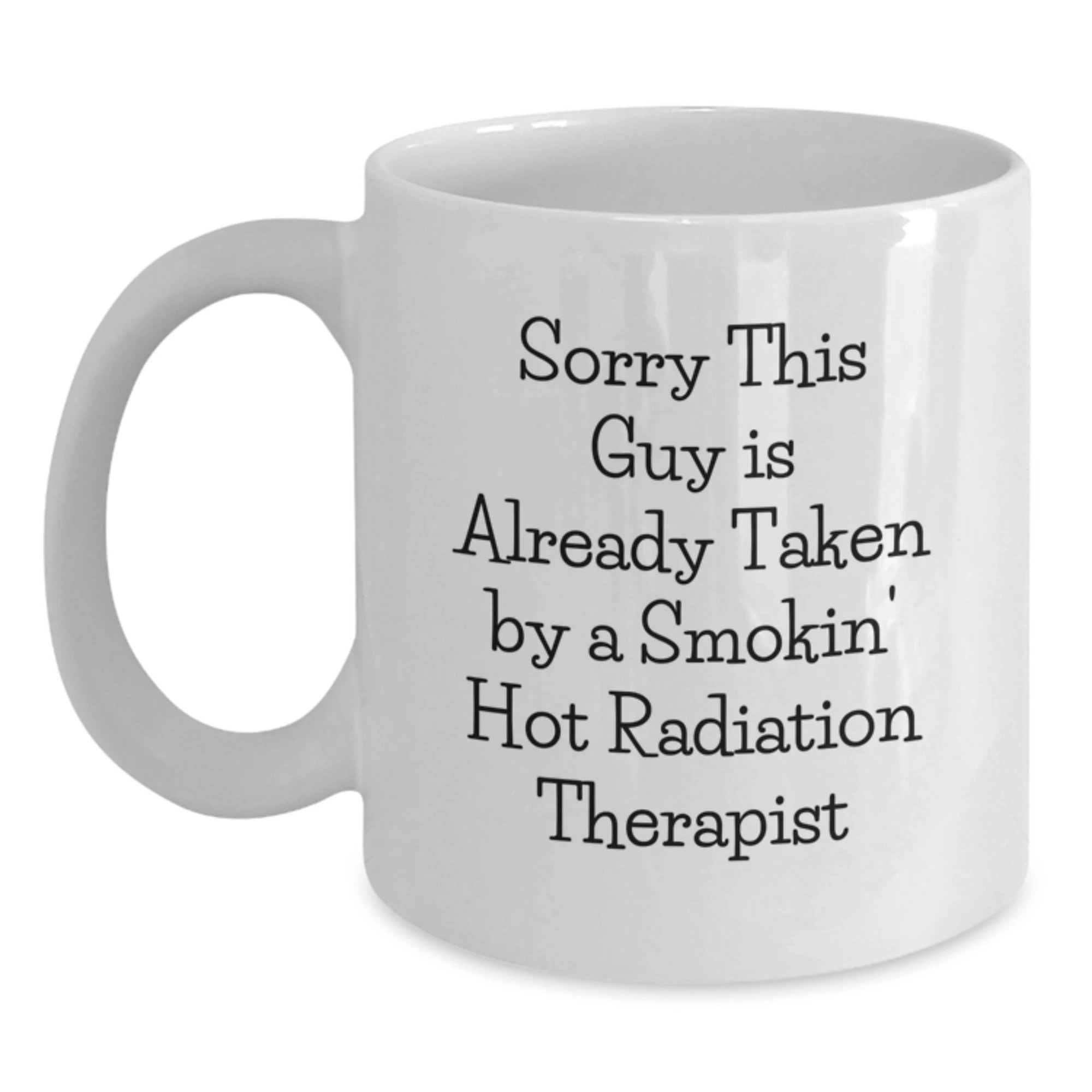 Funny Radiation Therapist Gifts White Coffee Mugs, Sorry This Guy Is Already Taken By A Smokin' Hot Radiation Therapist Christmas Unique Gifts from Friends for Radiation Therapist