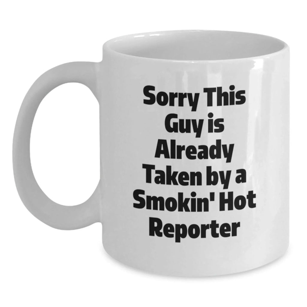 Funny Reporter White Coffee Mug Gifts from Friends, Unique Christmas Unique Gifts for Reporter, White Coffee Mug, 'Sorry This Guy Is Already Taken By A Smokin' Hot Reporter'