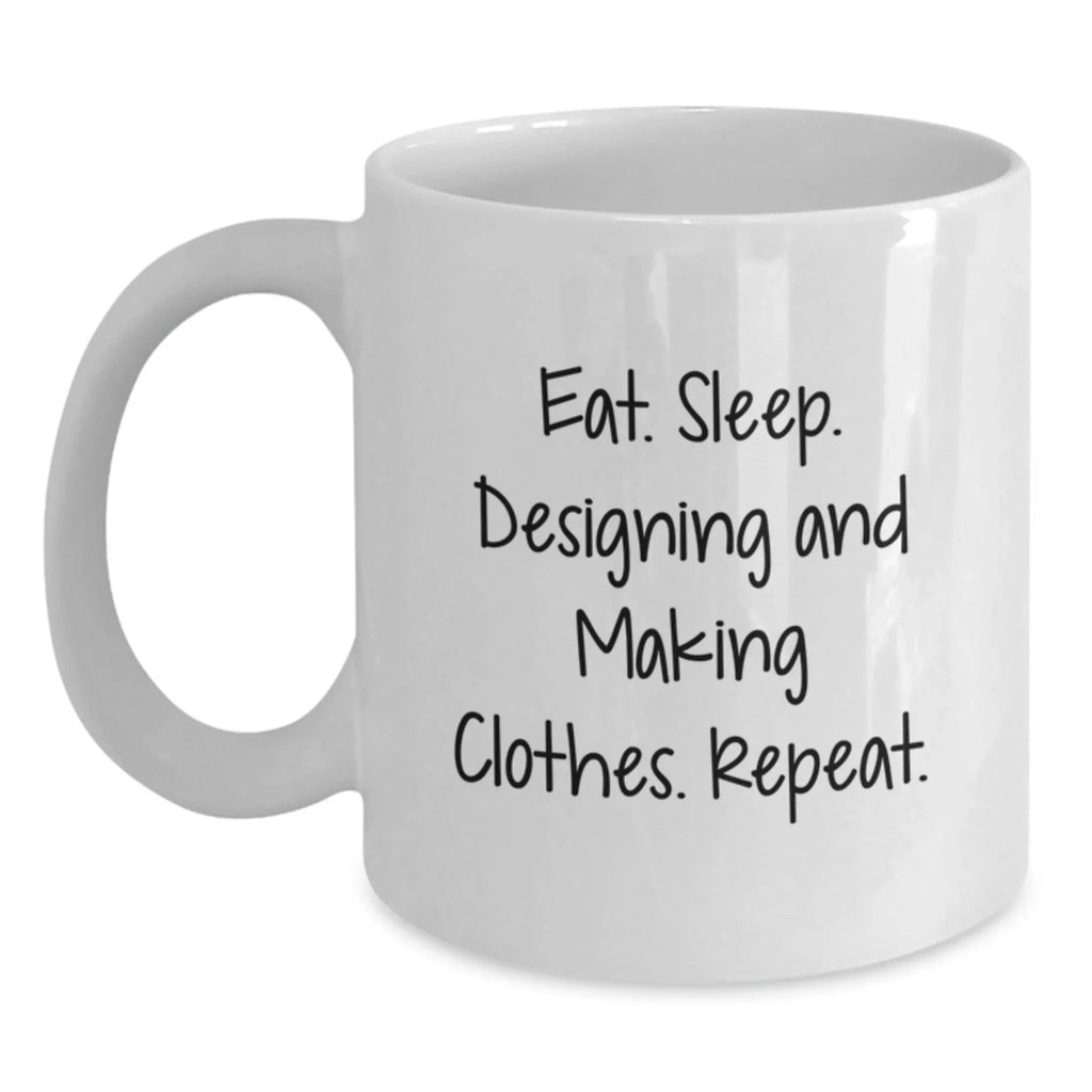 Funny Designing and Making Clothes Gifts for Him, White Coffee Mug with Eat. Sleep. Designing And Making Clothes. Repeat.