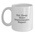 Funny Home Improvement White Coffee Mugs Gifts for Men Home Improvement Enthusiasts from Friends - Eat. Sleep. Home Improvement. Repeat.