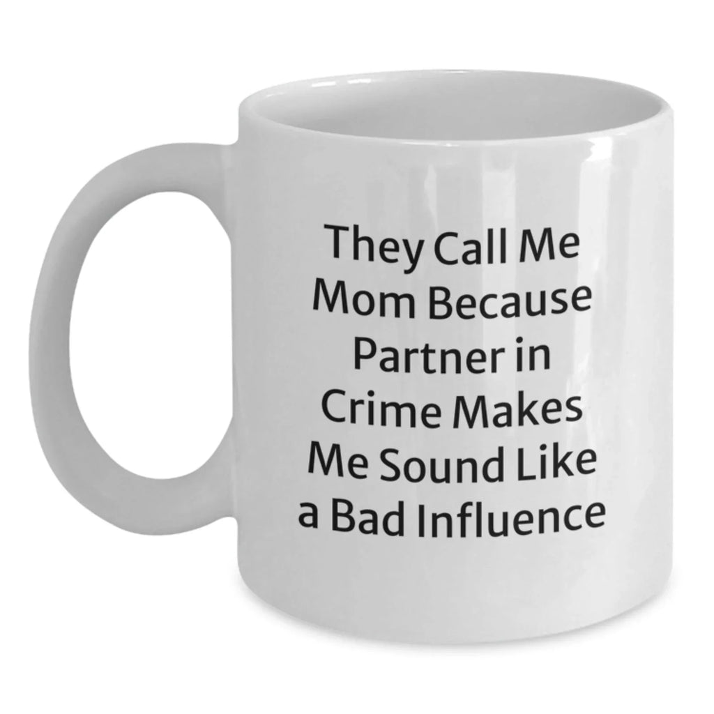 Funny Mom Gifts from Friends, Cute White Coffee Mugs with Inspirational Quote, Graduation Unique Gifts for Mom, They Call Me Mom Because Partner In Crime Makes Me Sound Like A Bad Influence