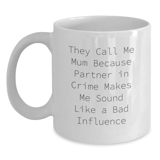 Funny Mum Quotes White Coffee Mug, Gifts from Family to Mum, Unique Graduation Gifts for Mum, They Call Me Mum Because Partner In Crime Makes Me Sound Like A Bad Influence - Main