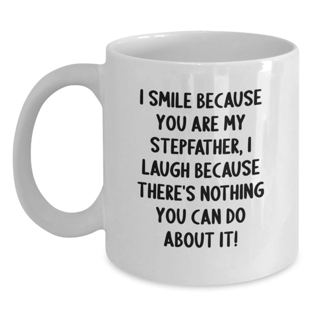 Funny Stepfather Gifts from Women, Unique Stepfather White Coffee Mug for Men, 'I Smile Because You Are My Stepfather, I Laugh Because There's Nothing You Can Do About It!' Valentine's - Main