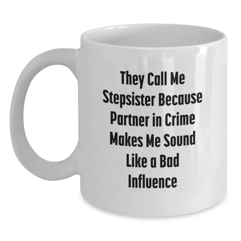 Funny Stepsister Christmas Unique Gifts from Men Women Family Friends - White Coffee Mug They Call Me Stepsister Because Partner In Crime Makes Me Sound Like A Bad Influence