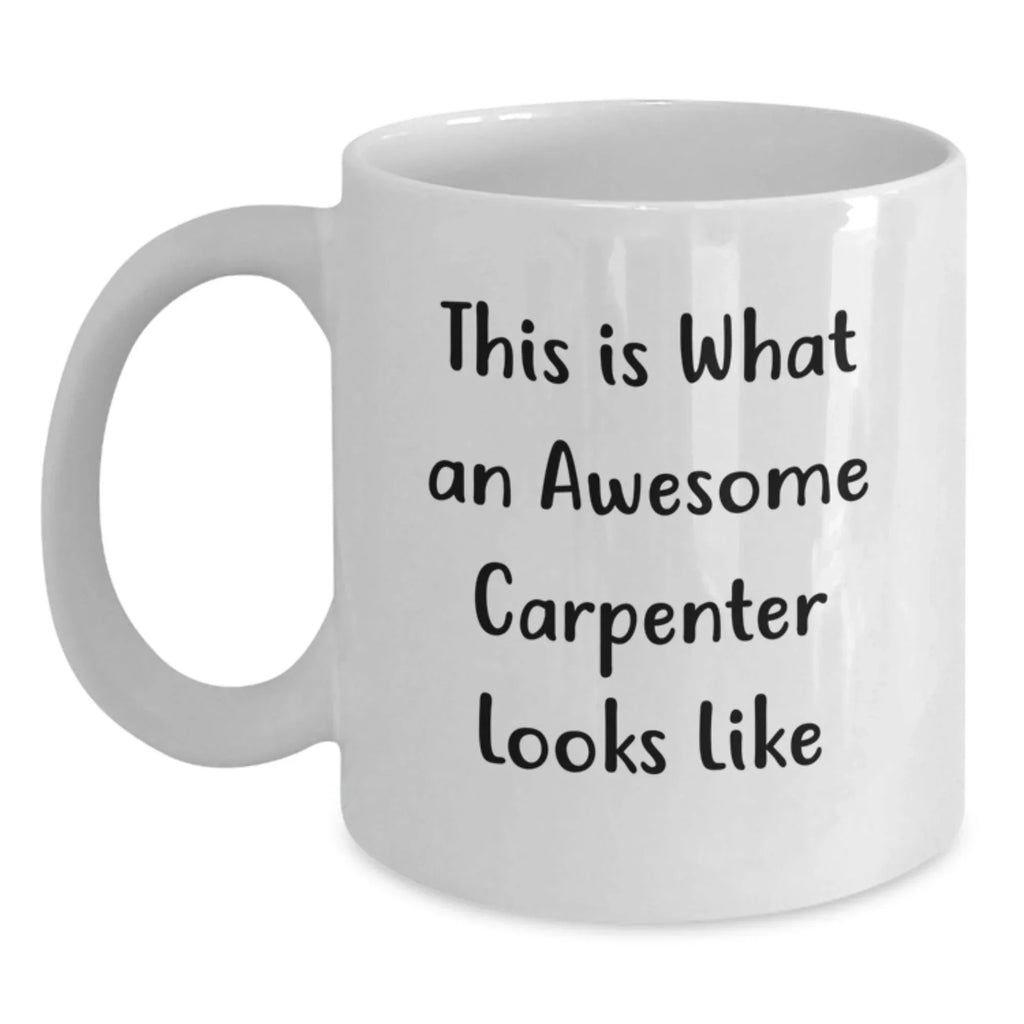 Funny Carpenter White Coffee Mug Gifts from Friends, Gifts for Birthday, 'This Is What An Awesome Carpenter Looks Like' Quote