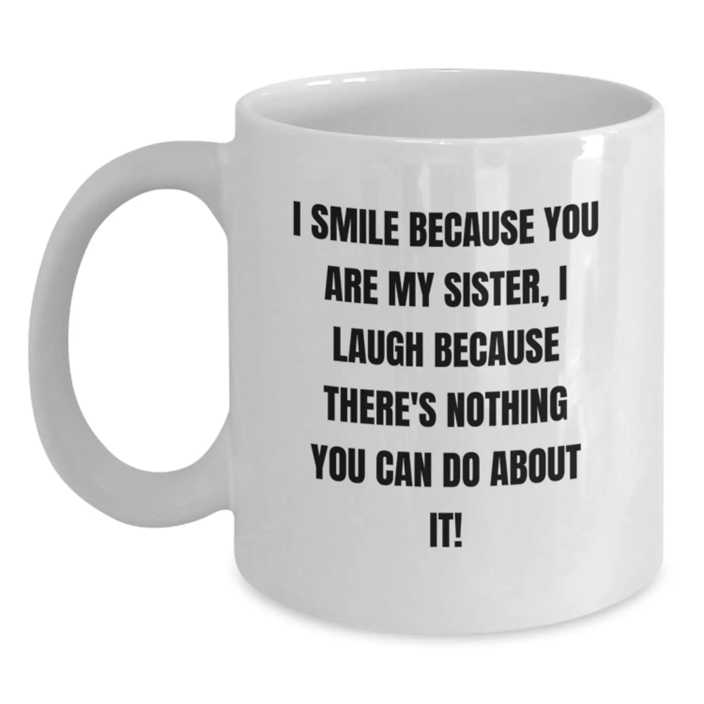 Funny Sister Birthday Unique Gifts from Men to Sister, White Coffee Mug I Smile Because You Are My Sister, Perfect for Sister's Birthday Celebration - Main
