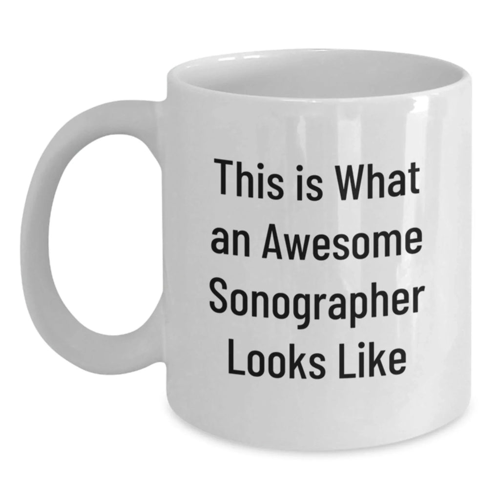 Funny Sonographer Gifts from Friends, Unique White Coffee Mug for Graduation - 'This Is What An Awesome Sonographer Looks Like'