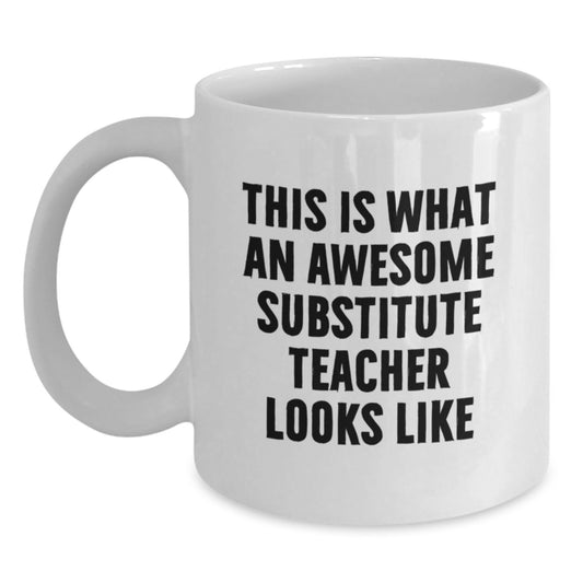 Funny Substitute Teacher Gifts from Friends - White Coffee Mug, This Is What An Awesome Substitute Teacher Looks Like, Graduation Unique Gifts for Substitute Teacher - Main