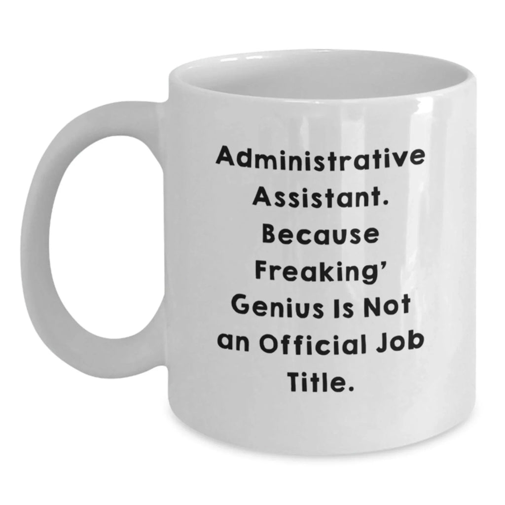 Gifts from Coworkers to Administrative Assistant Friends - Funny Quote White Coffee Mug, Valentine's Unique Gifts