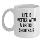 Funny Gifts from Men to British Shorthair Cat Lovers on Valentine's - White Coffee Mug with Life Is Better With A British Shorthair Quote