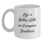 Gifts from Friends for European Shorthair Cat Lovers, Life Is Better With An European Shorthair Funny Quote White Coffee Mug
