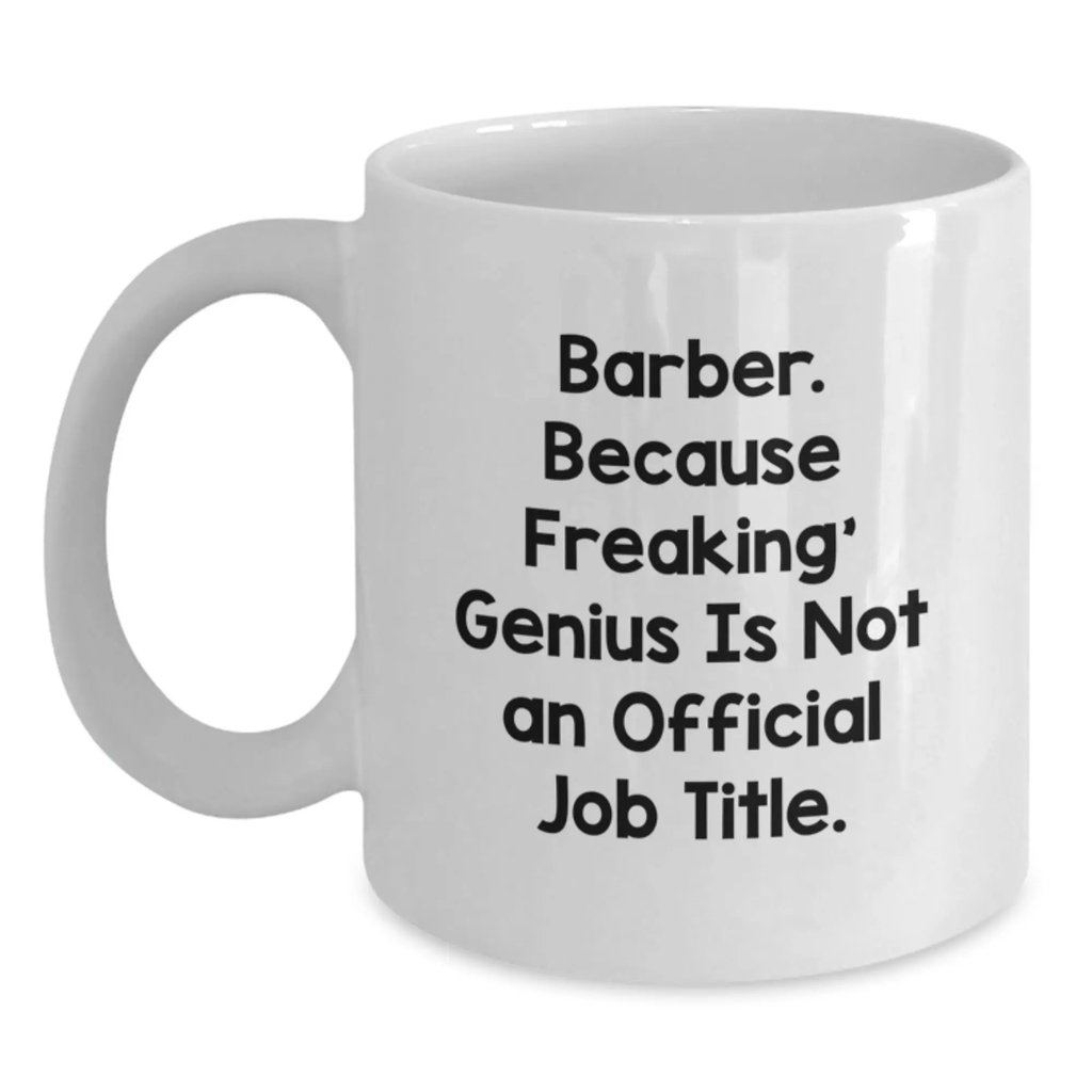 Funny Barber Gifts from Men for Birthday Unique Gifts White Coffee Mug - 'Barber. Because Freaking' genius Is Not An Official Job Title.' - Main