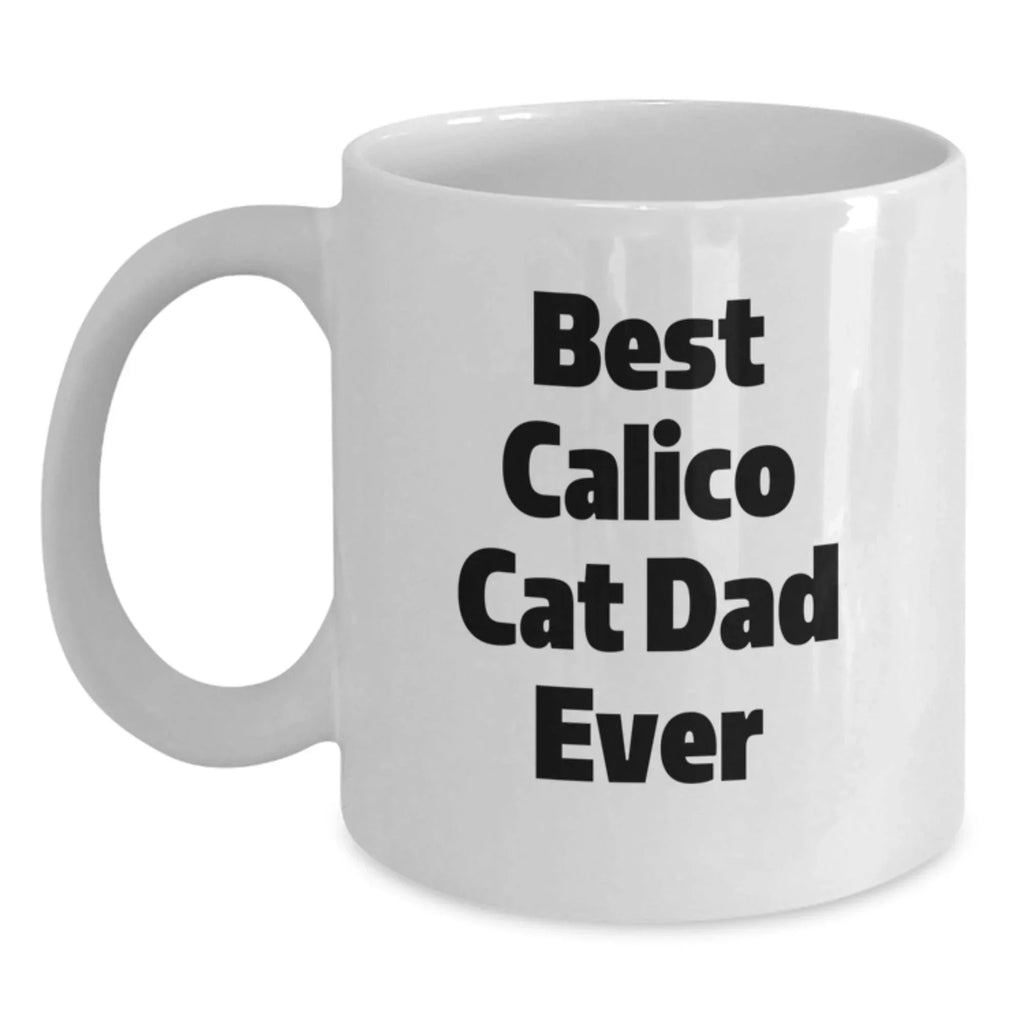 Funny Calico Cat Gifts for Calico Cat Dad Valentine's Unique White Coffee Mug Best Calico Cat Dad Ever - Gifts from Men to Calico Cat Loving Friends