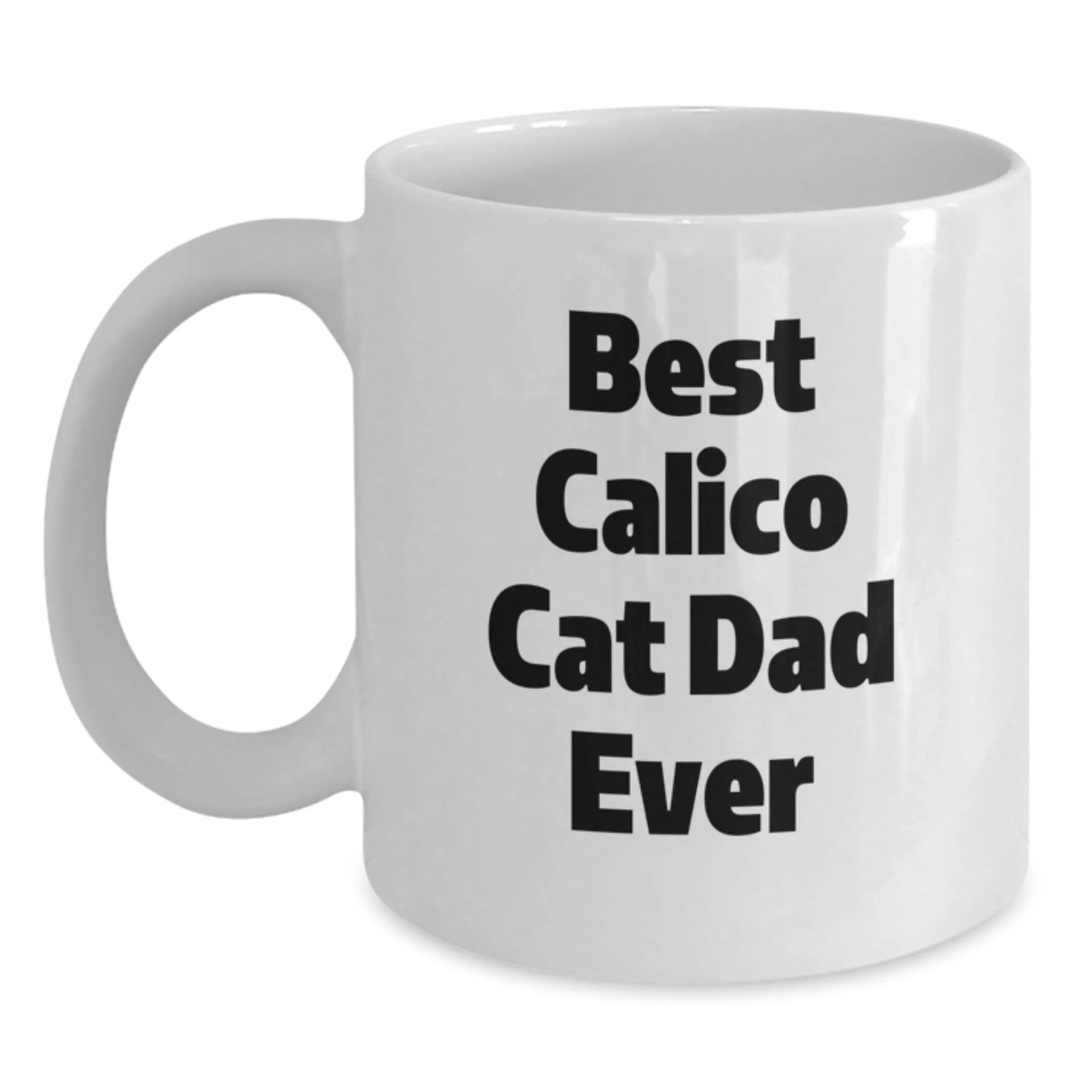 Funny Calico Cat Gifts for Calico Cat Dad Valentine's Unique White Coffee Mug Best Calico Cat Dad Ever - Gifts from Men to Calico Cat Loving Friends