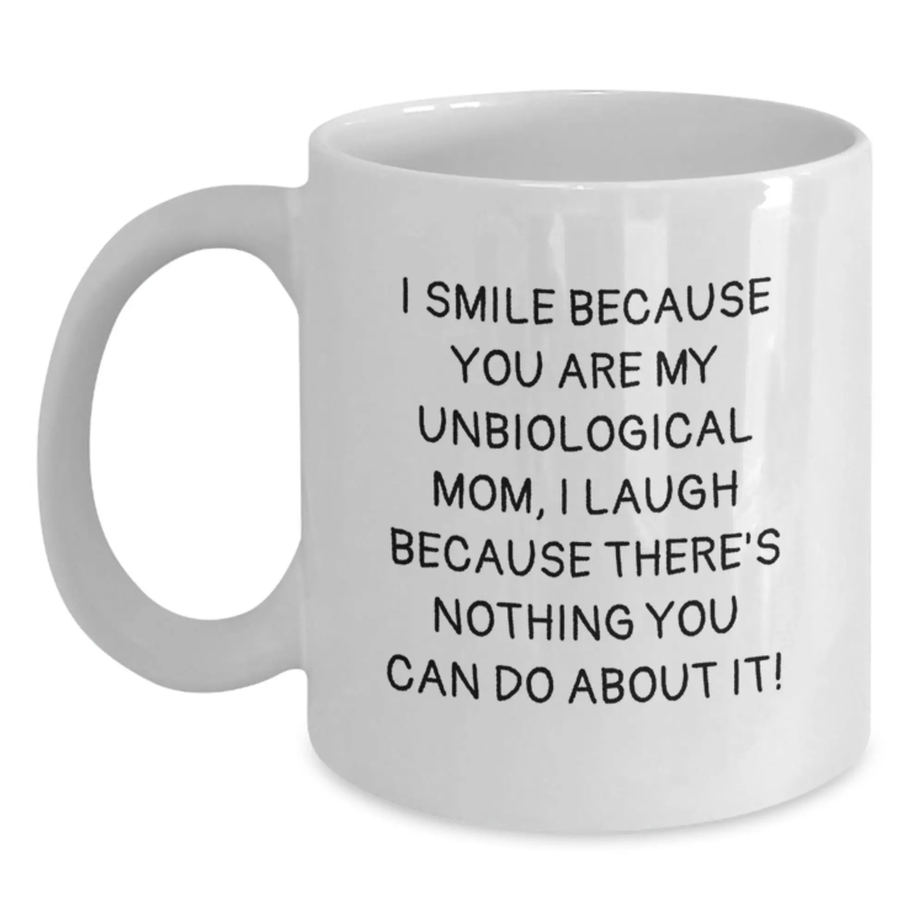 Funny Unbiological Mom Gifts for You - White 11oz Coffee Mug, Perfect Birthday Unique Gifts from Family or Friends, I Smile Because You Are My Unbiological Mom - Main