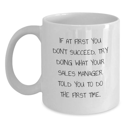 Funny Sales Manager Gifts from Friends, Coworkers, or Family - 'If At First You Don't Succeed, Try Doing What Your Sales Manager Told You To Do The First Time.' Graduation White Coffee Mug - Main