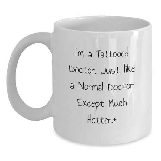 Funny Gifts from Friends for Doctors, Christmas Unique Mugs for Men, White Coffee Mug with Quote - 'I'm A Tattooed Doctor. Just Like A Normal Doctor Except Much Hotter.+' - Main