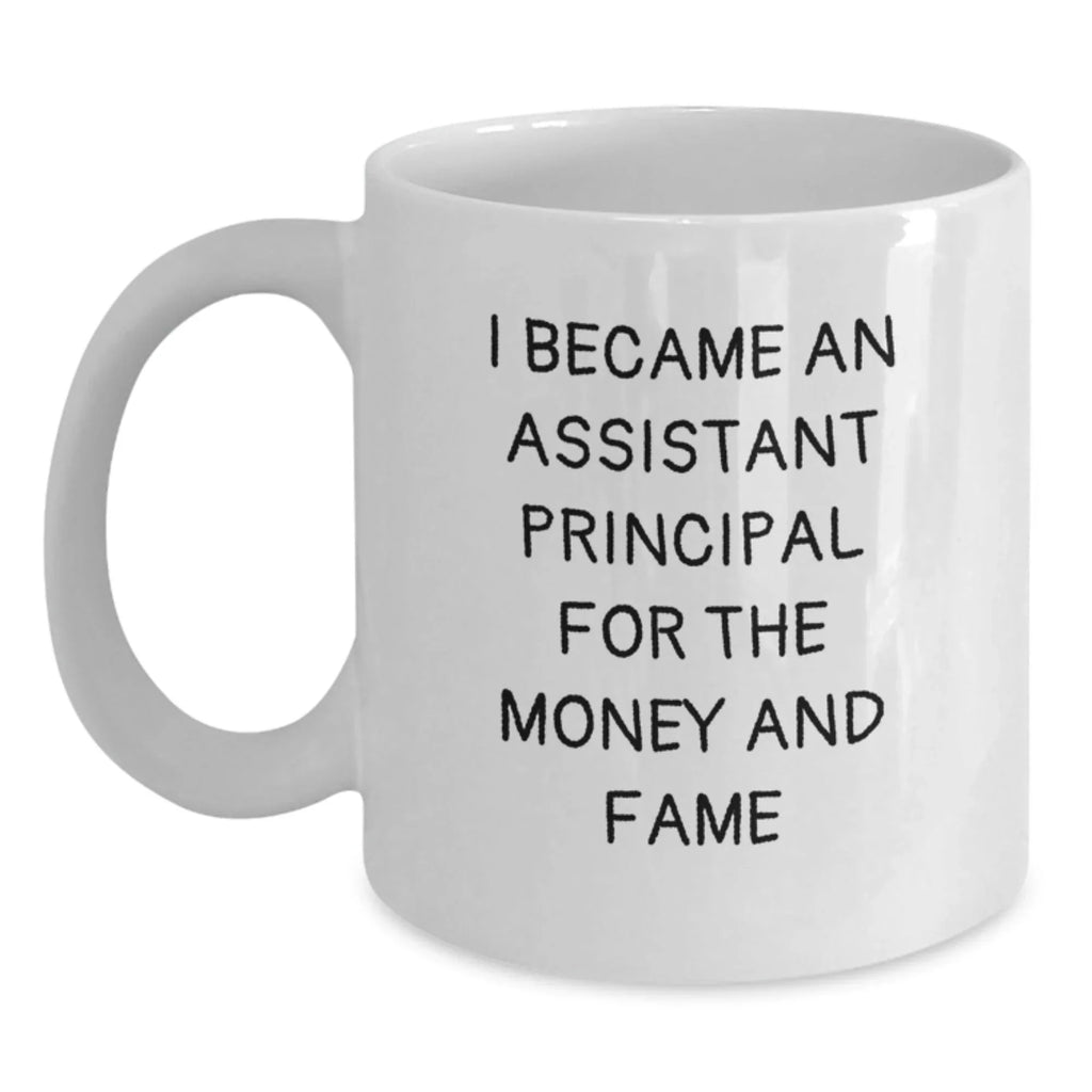 Funny Quote Gifts for Assistant Principals, White Coffee Mugs, Christmas Unique Presents from Friends and Family, I Became An Assistant Principal For The Money And Fame