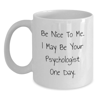 Funny Psychologist Gifts - Be Nice To Me White Coffee Mugs for Friends, Coworkers, Family - White Ceramic Mug, 11oz or 15oz Capacity - Gift from Men, Women, Family, Friends - Main