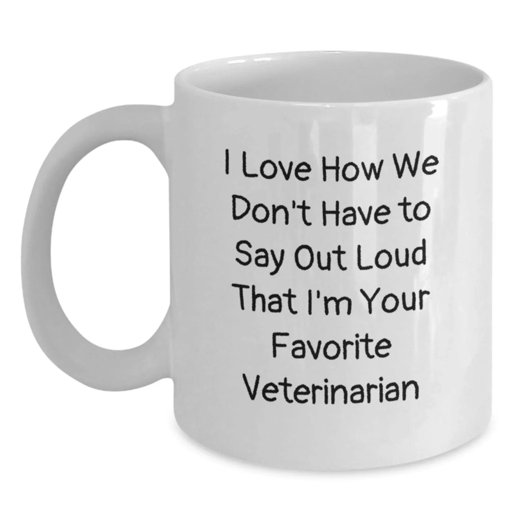 Funny Veterinarian Gifts from Family - White Coffee Mug I Love How We Don't Have To Say Out Loud That I'm Your Favorite Veterinarian Christmas Unique