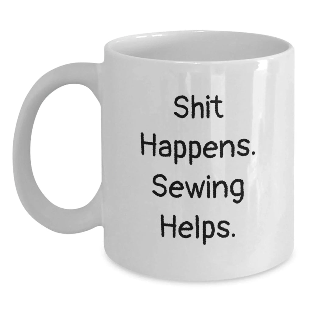 Funny Sewing Gifts for Friends from Women - White Coffee Mug, Shit Happens. Sewing Helps. Birthday Unique Gifts