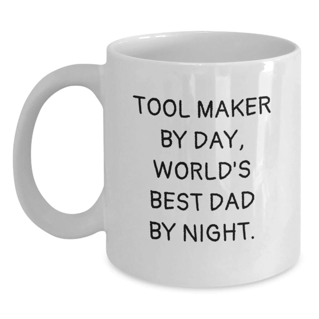 Tool Maker by Day White Coffee Mug, Funny Quote Gift from Dad to Men, Valentine's Unique Gifts for Tool Maker Enthusiasts, Ceramic 11oz or 15oz